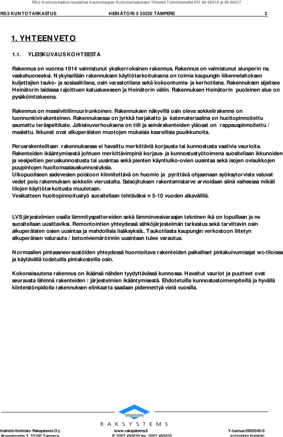 Rakennuksen sijaitsee Heinätorin laidassa rajoittuen katualueeseen ja Heinätorin väliin. Rakennuksen Heinätorin puoleinen alue on pysäköintialueena. Rakennus on massiivitiilimuurirunkoinen.