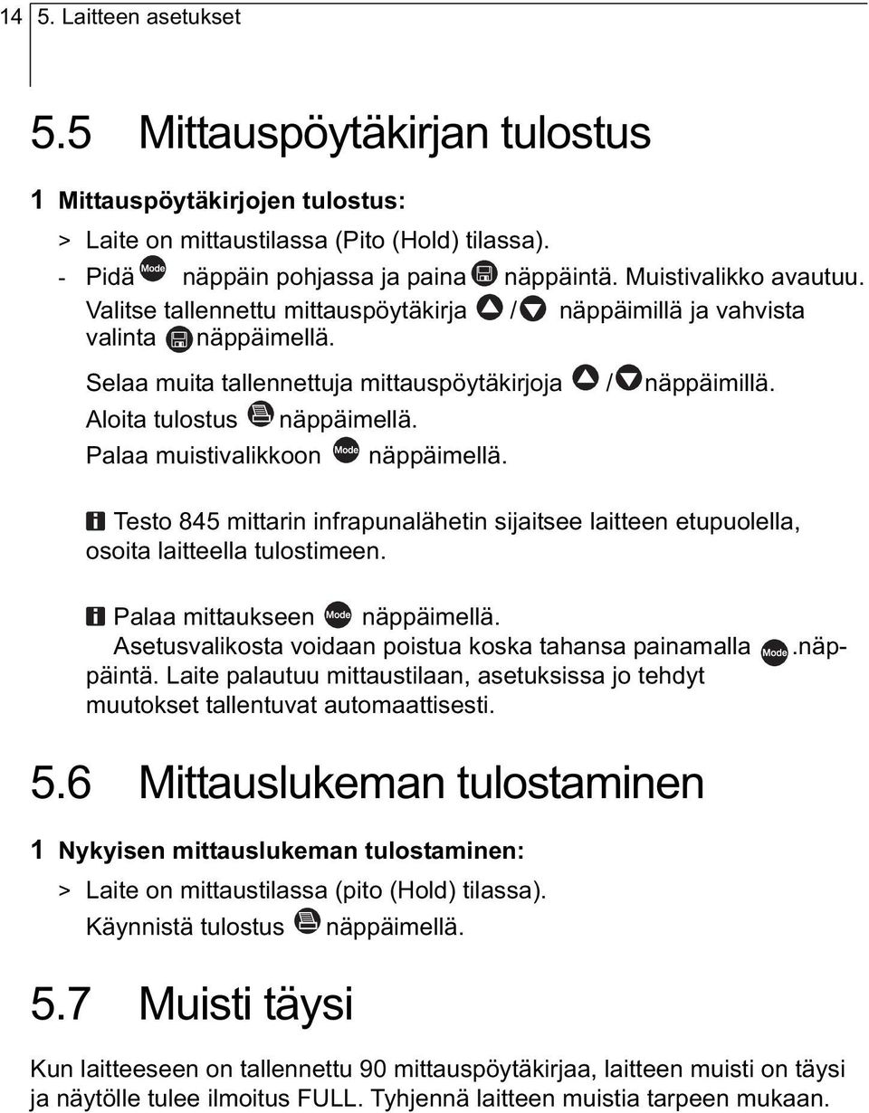 Aloita tulostus Palaa muistivalikkoon näppäimellä. näppäimellä. Testo 845 mittarin infrapunalähetin sijaitsee laitteen etupuolella, osoita laitteella tulostimeen..näp- Palaa mittaukseen näppäimellä.