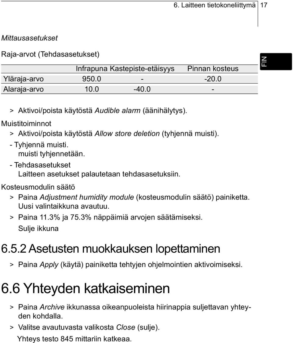 - Tehdasasetukset Laitteen asetukset palautetaan tehdasasetuksiin. Kosteusmodulin säätö > Paina Adjustment humidity module (kosteusmodulin säätö) painiketta. Uusi valintaikkuna avautuu. > Paina 11.