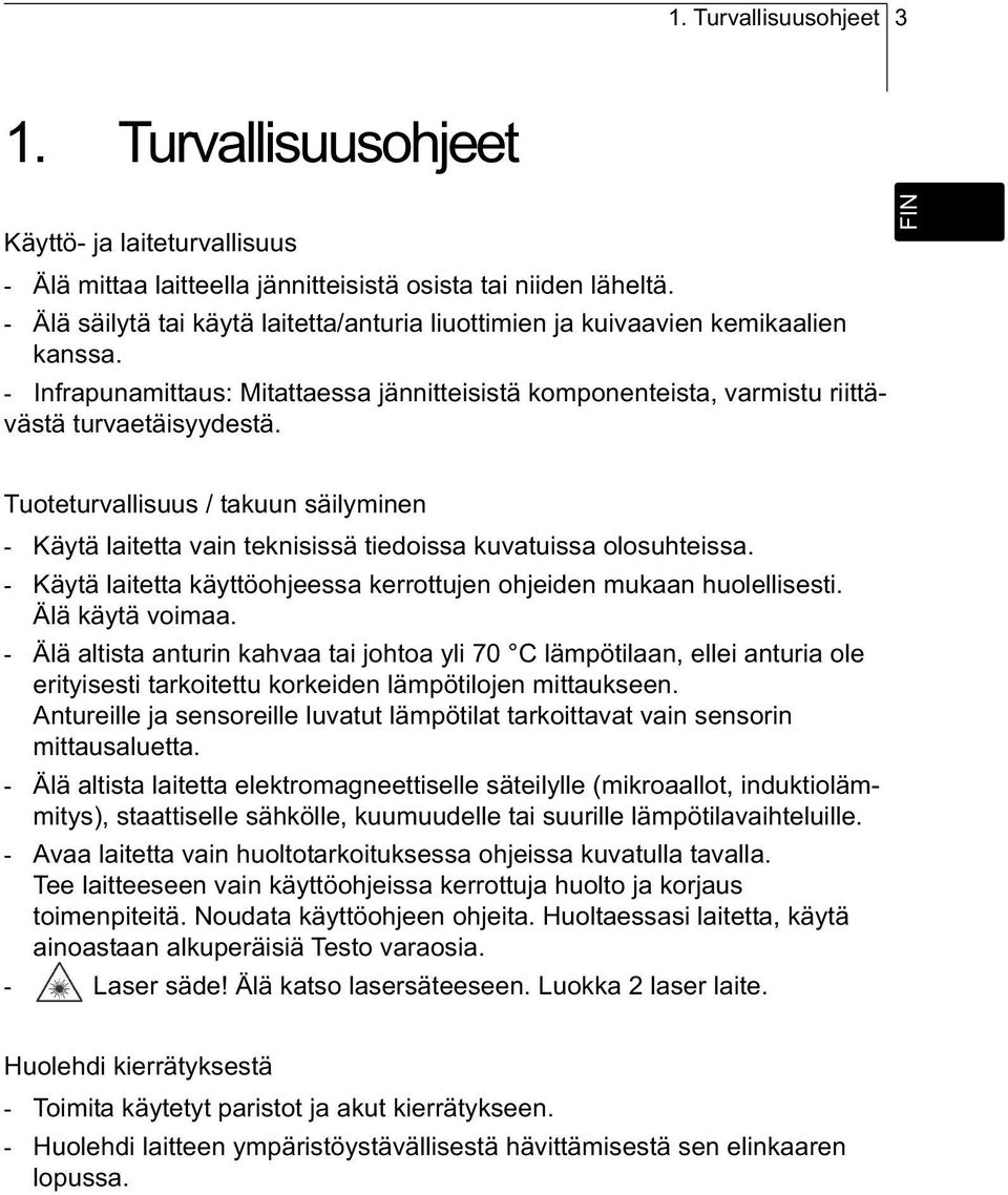 Tuoteturvallisuus / takuun säilyminen - Käytä laitetta vain teknisissä tiedoissa kuvatuissa olosuhteissa. - Käytä laitetta käyttöohjeessa kerrottujen ohjeiden mukaan huolellisesti. Älä käytä voimaa.