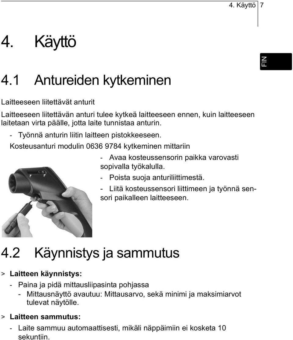 - Työnnä anturin liitin laitteen pistokkeeseen. Kosteusanturi modulin 0636 9784 kytkeminen mittariin Placeholder sensoranbau - Avaa kosteussensorin paikka varovasti sopivalla työkalulla.