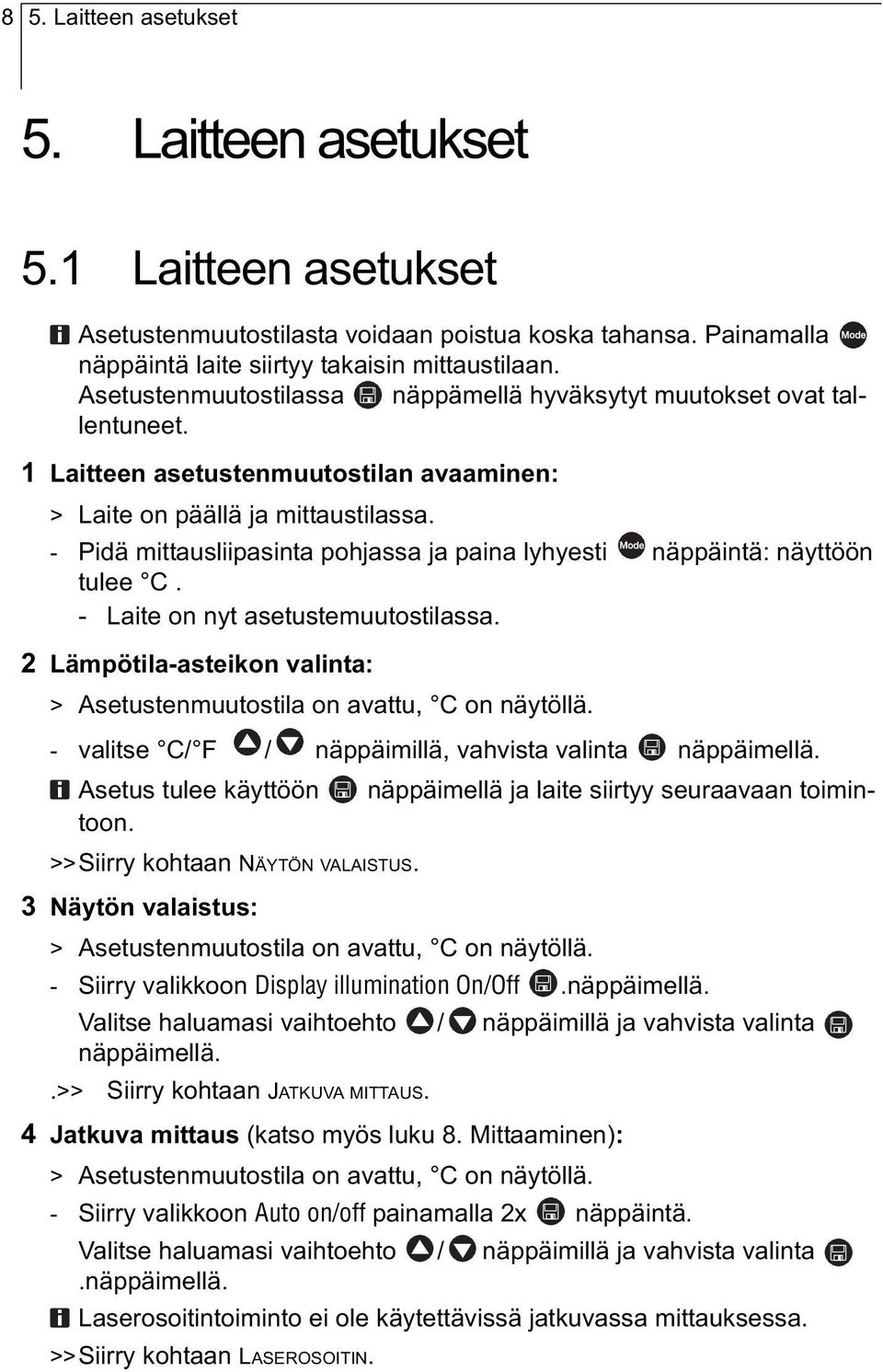 - Pidä mittausliipasinta pohjassa ja paina lyhyesti näppäintä: näyttöön tulee C. - Laite on nyt asetustemuutostilassa. 2 Lämpötila-asteikon valinta: > Asetustenmuutostila on avattu, C on näytöllä.