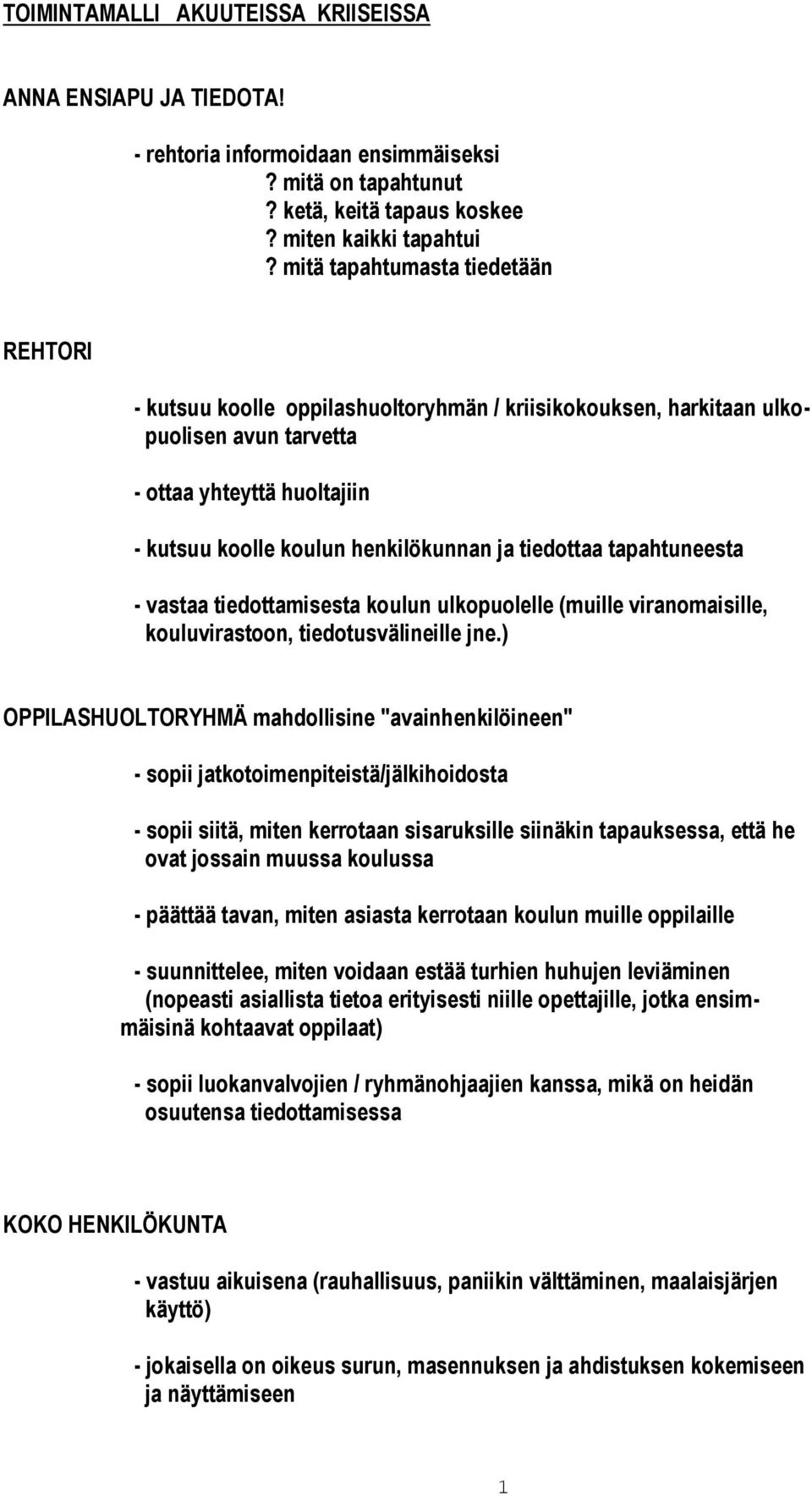 tiedottaa tapahtuneesta - vastaa tiedottamisesta koulun ulkopuolelle (muille viranomaisille, kouluvirastoon, tiedotusvälineille jne.