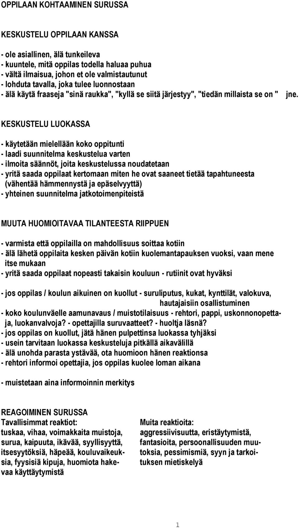 KESKUSTELU LUOKASSA - käytetään mielellään koko oppitunti - laadi suunnitelma keskustelua varten - ilmoita säännöt, joita keskustelussa noudatetaan - yritä saada oppilaat kertomaan miten he ovat