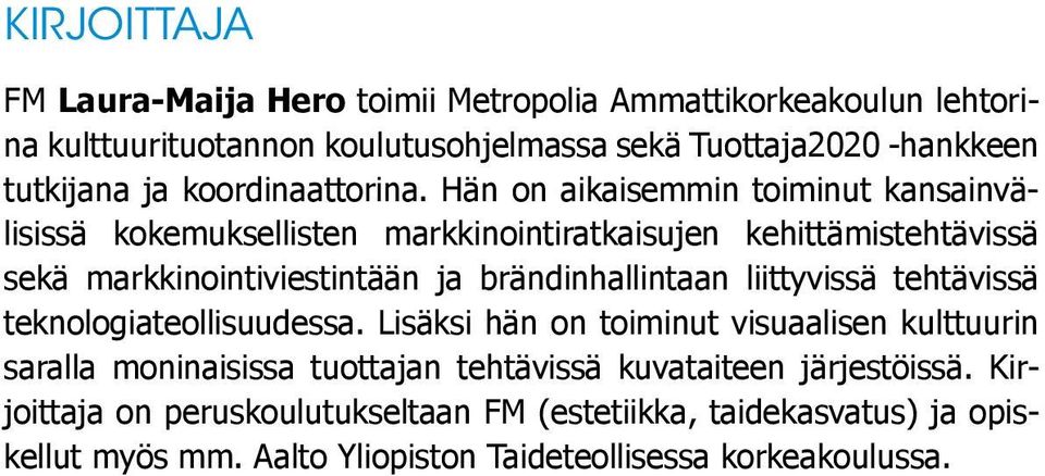 Hän on aikaisemmin toiminut kansainvälisissä kokemuksellisten markkinointiratkaisujen kehittämistehtävissä sekä markkinointiviestintään ja brändinhallintaan