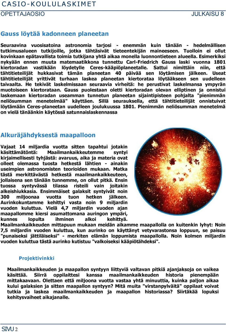 Esimerkiksi nykyään ennen muuta matemaatikkona tunnettu Carl-Friedrich Gauss laski vuonna 1801 kiertoradan vastikään löydetylle Ceres-kääpiöplaneetalle.