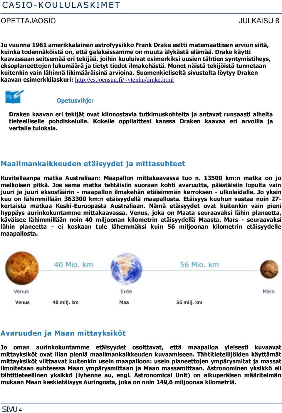 Monet näistä tekijöistä tunnetaan kuitenkin vain lähinnä likimääräisinä arvioina. Suomenkieliseltä sivustolta löytyy Draken kaavan esimerkkilaskuri: http://cs.joensuu.fi/~vtenhu/drake.
