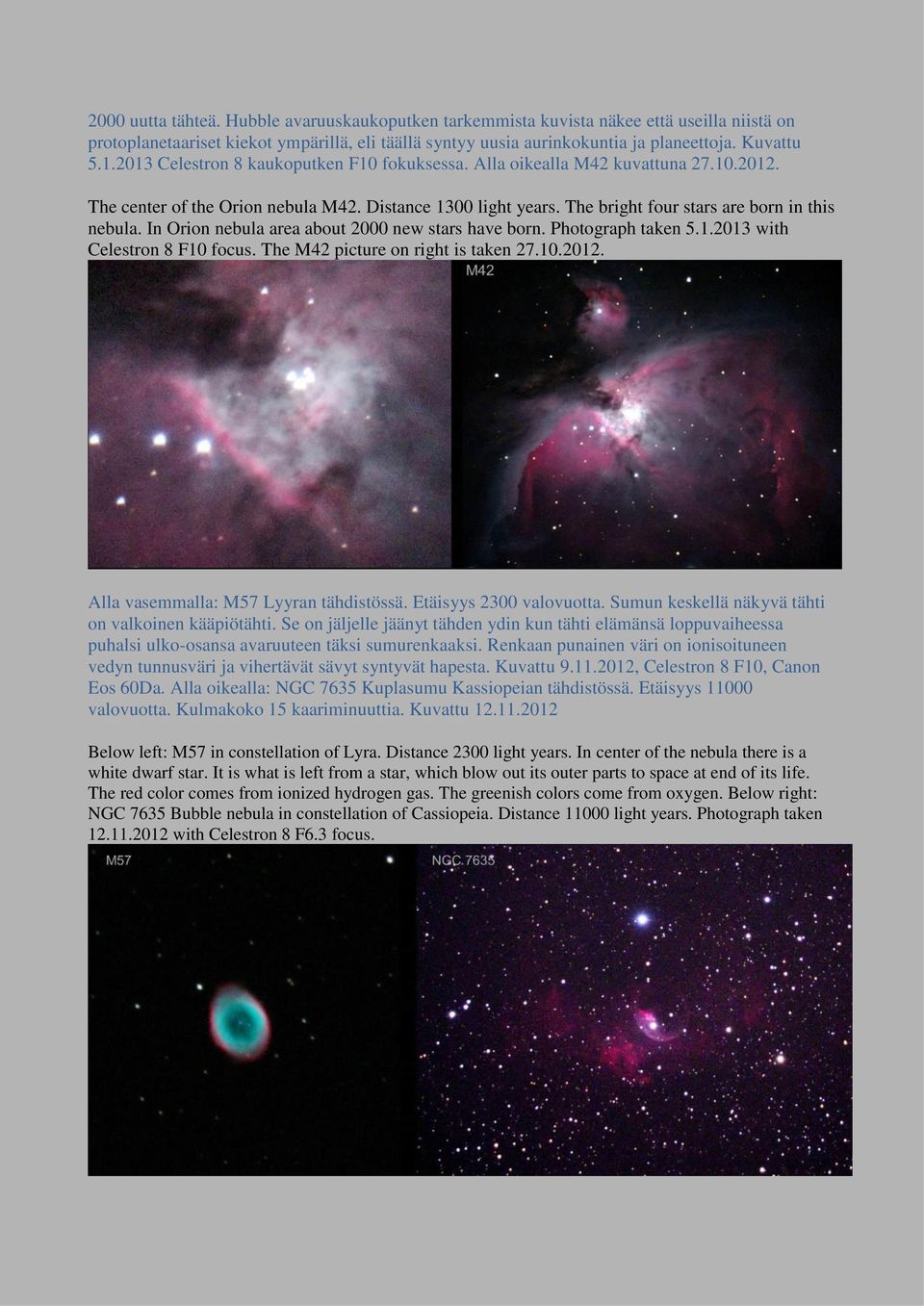 In Orion nebula area about 2000 new stars have born. Photograph taken 5.1.2013 with Celestron 8 F10 focus. The M42 picture on right is taken 27.10.2012. Alla vasemmalla: M57 Lyyran tähdistössä.