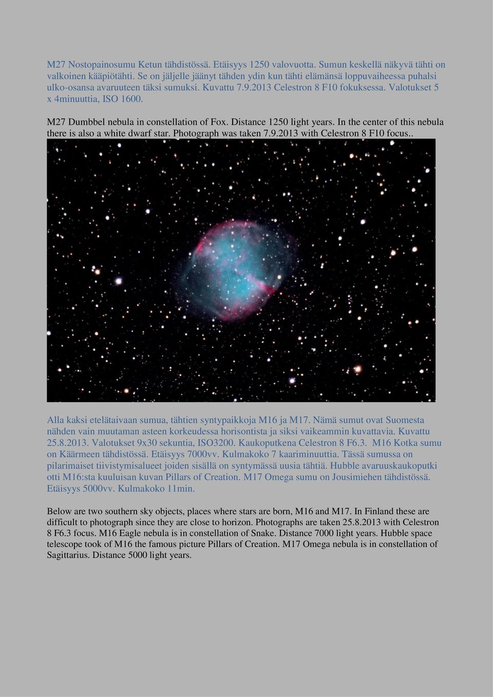 M27 Dumbbel nebula in constellation of Fox. Distance 1250 light years. In the center of this nebula there is also a white dwarf star. Photograph was taken 7.9.2013 with Celestron 8 F10 focus.