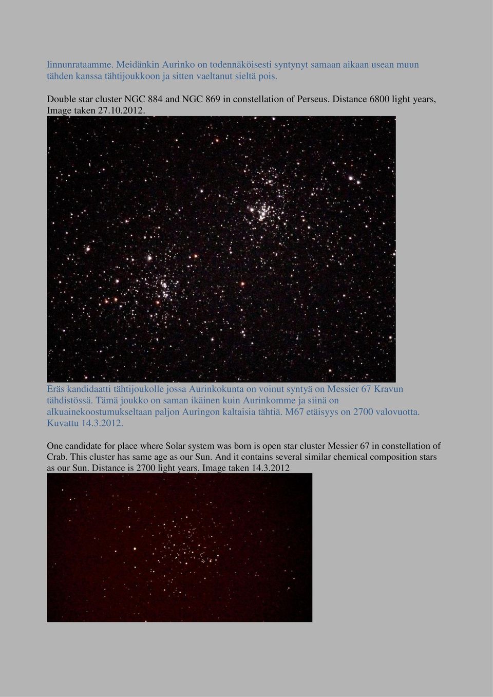 Eräs kandidaatti tähtijoukolle jossa Aurinkokunta on voinut syntyä on Messier 67 Kravun tähdistössä.
