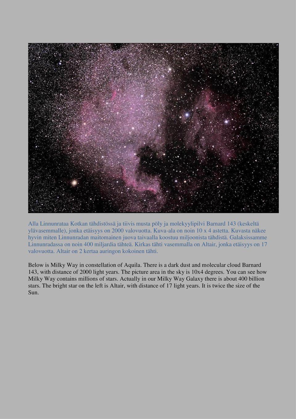 Kirkas tähti vasemmalla on Altair, jonka etäisyys on 17 valovuotta. Altair on 2 kertaa auringon kokoinen tähti. Below is Milky Way in constellation of Aquila.