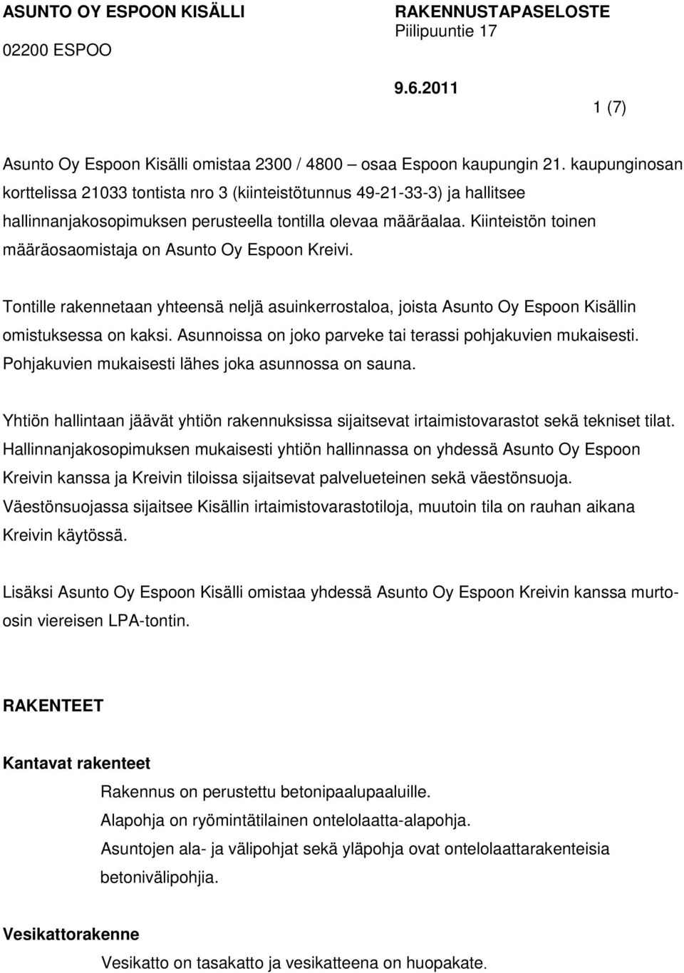 Kiinteistön toinen määräosaomistaja on Asunto Oy Espoon Kreivi. Tontille rakennetaan yhteensä neljä asuinkerrostaloa, joista Asunto Oy Espoon Kisällin omistuksessa on kaksi.