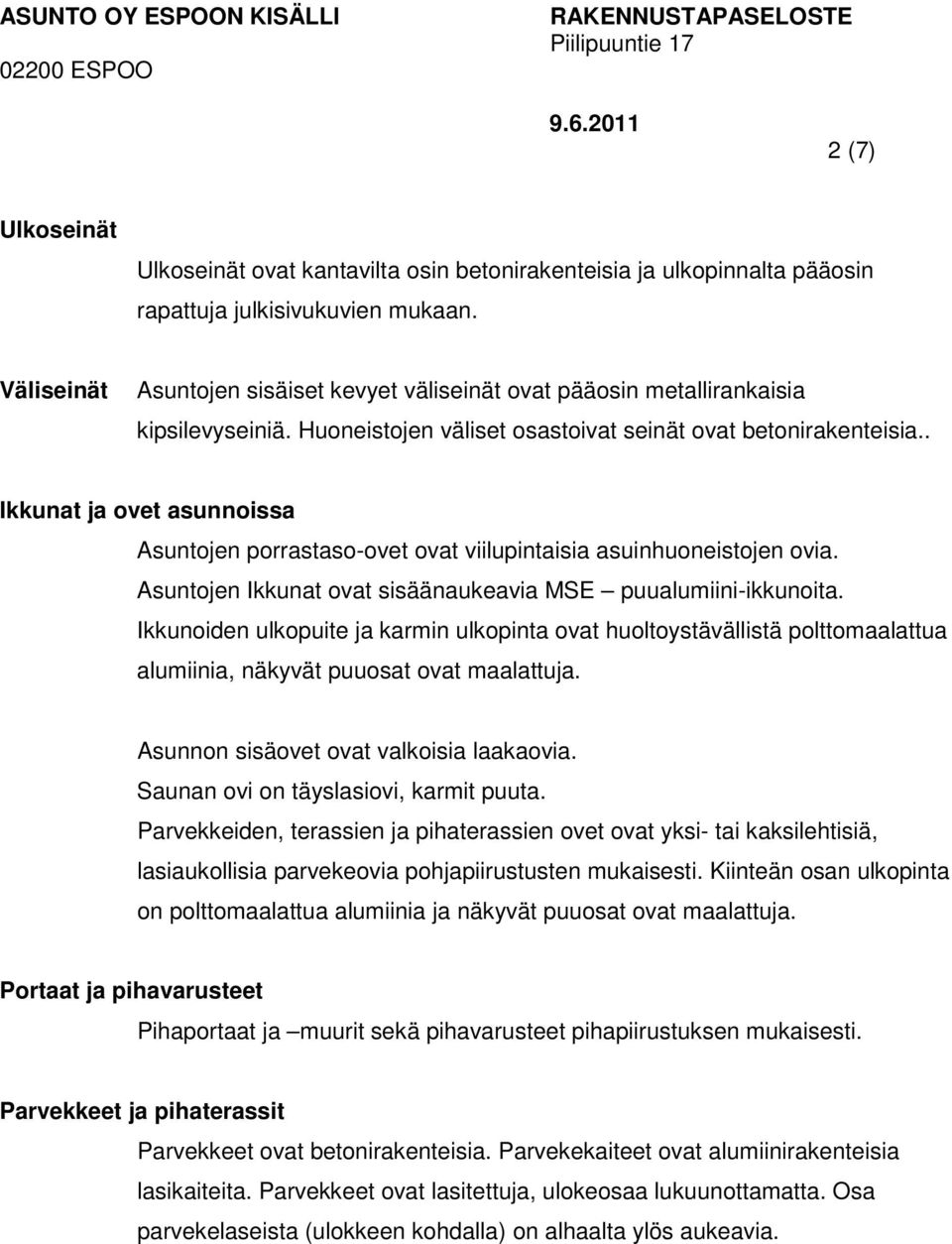 . Ikkunat ja ovet asunnoissa Asuntojen porrastaso-ovet ovat viilupintaisia asuinhuoneistojen ovia. Asuntojen Ikkunat ovat sisäänaukeavia MSE puualumiini-ikkunoita.