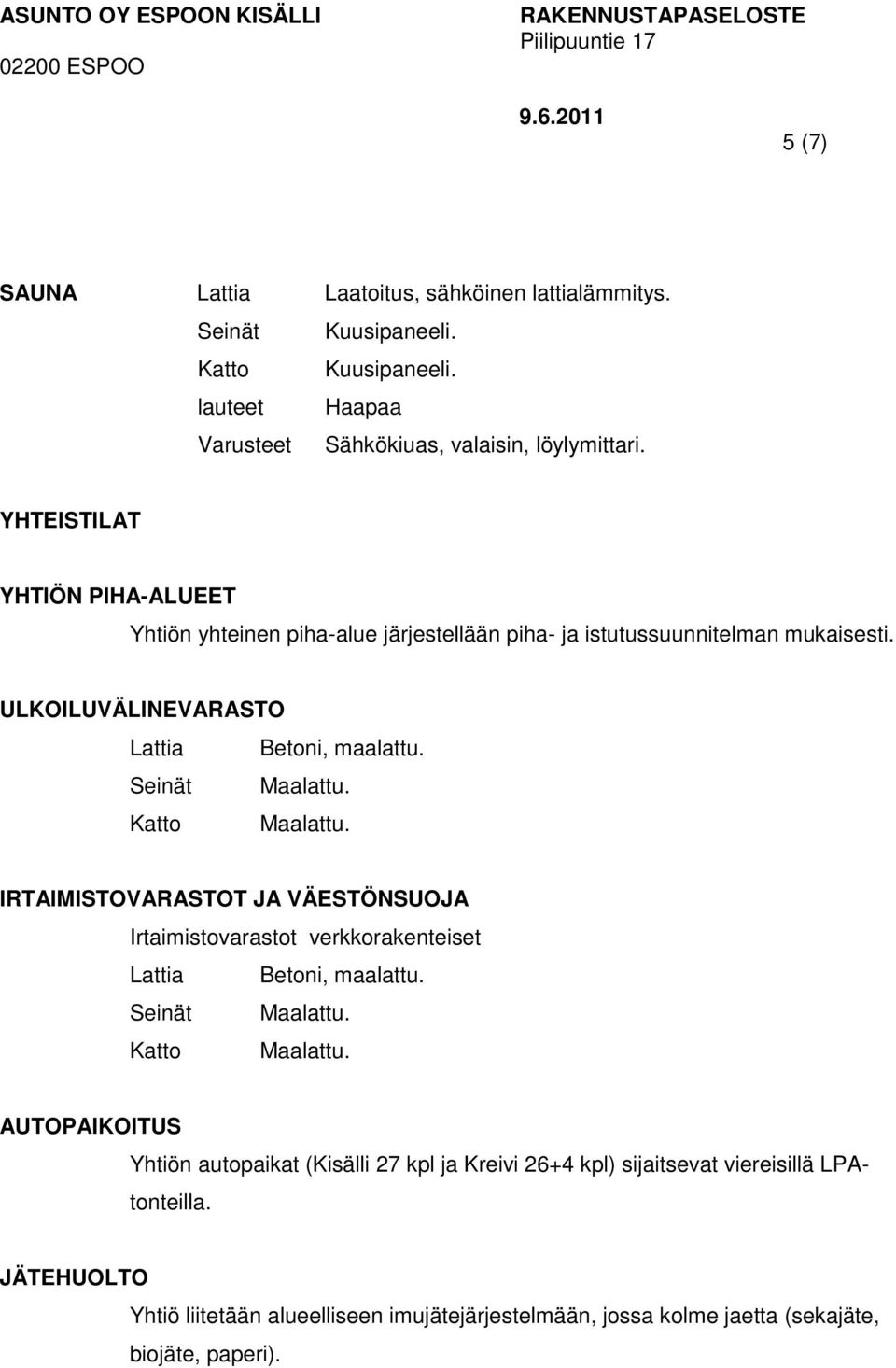 Katto Maalattu. IRTAIMISTOVARASTOT JA VÄESTÖNSUOJA Irtaimistovarastot verkkorakenteiset Lattia Betoni, maalattu. Seinät Maalattu. Katto Maalattu.