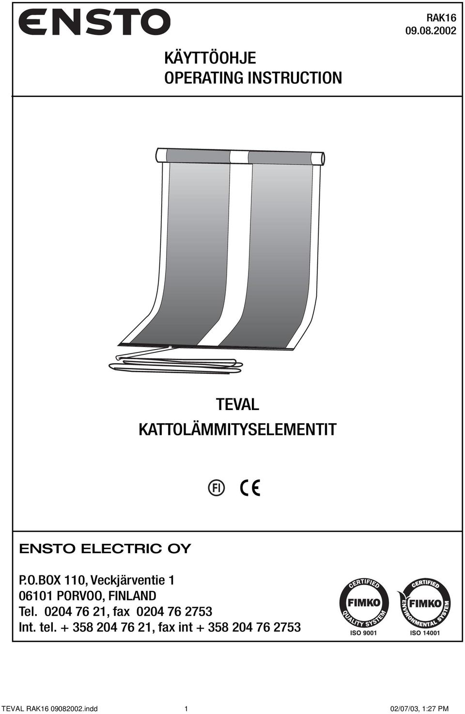 KATTOLÄMMITYSELEMENTIT ENSTO ELECTRIC OY P.O.BOX 110, Veckjärventie 1 06101 PORVOO, FINLAND Tel.
