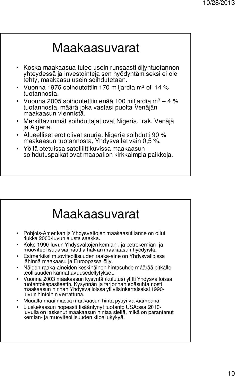 Merkittävimmät soihduttajat ovat Nigeria, Irak, Venäjä ja Algeria. Alueelliset erot olivat suuria: Nigeria soihdutti 90 % maakaasun tuotannosta, Yhdysvallat vain 0,5 %.