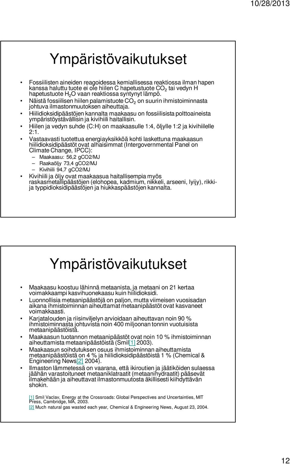 Hiilidioksidipäästöjen kannalta maakaasu on fossiilisista polttoaineista ympäristöystävällisin ja kivihiili haitallisin.