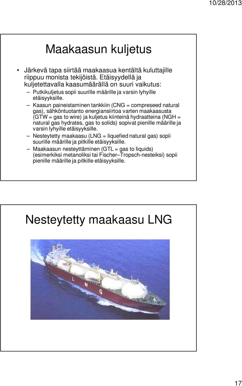 Kaasun paineistaminen tankkiin (CNG = compreseed natural gas), sähköntuotanto energiansiirtoa varten maakaasusta (GTW = gas to wire) ja kuljetus kiinteinä hydraatteina (NGH = natural gas hydrates,