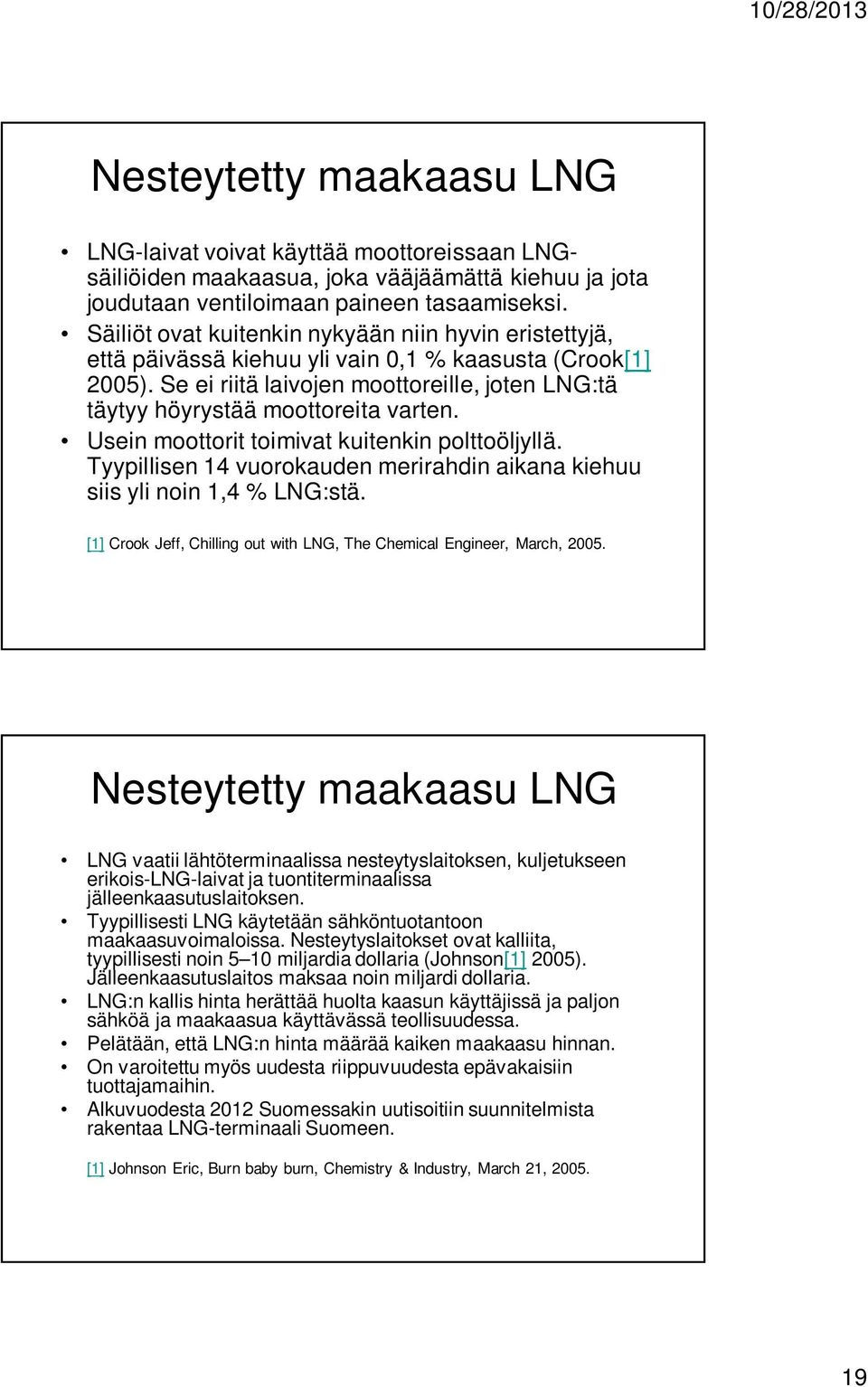 Se ei riitä laivojen moottoreille, joten LNG:tä täytyy höyrystää moottoreita varten. Usein moottorit toimivat kuitenkin polttoöljyllä.