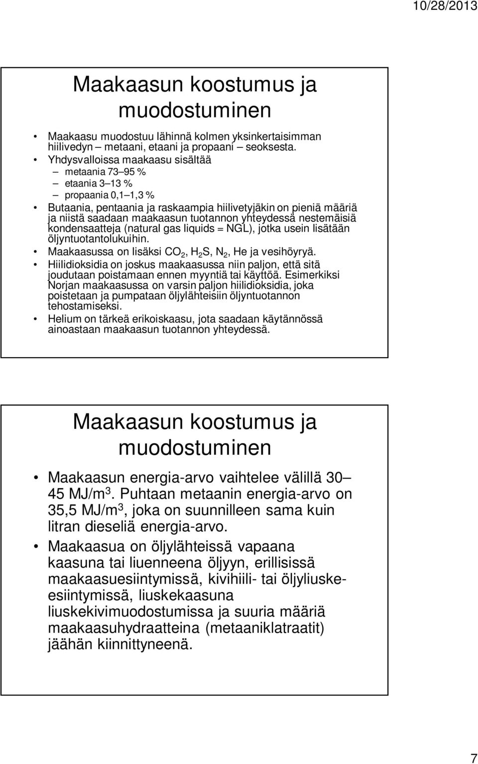 nestemäisiä kondensaatteja (natural gas liquids = NGL), jotka usein lisätään öljyntuotantolukuihin. Maakaasussa on lisäksi CO 2, H 2 S, N 2, He ja vesihöyryä.