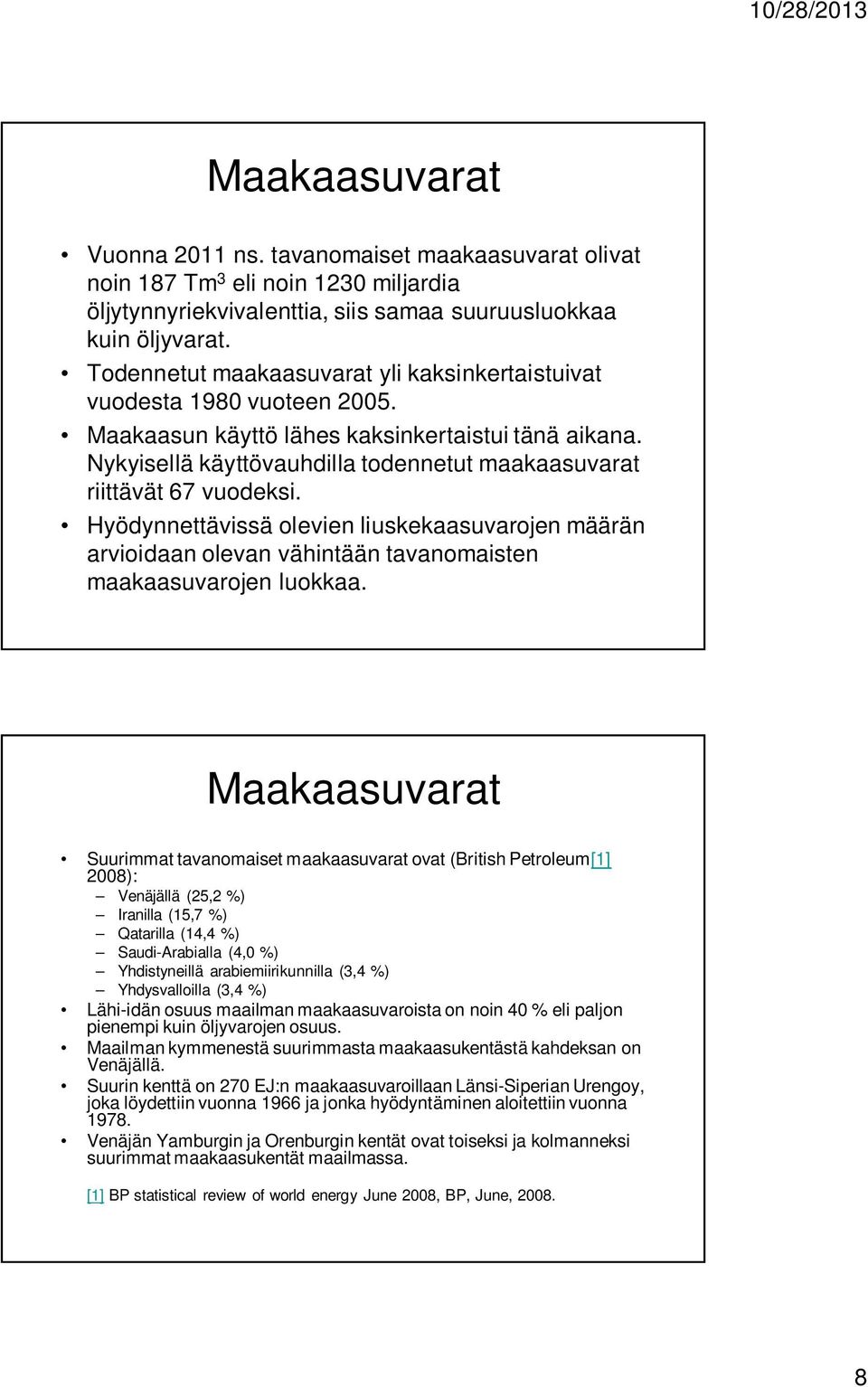 Nykyisellä käyttövauhdilla todennetut maakaasuvarat riittävät 67 vuodeksi. Hyödynnettävissä olevien liuskekaasuvarojen määrän arvioidaan olevan vähintään tavanomaisten maakaasuvarojen luokkaa.