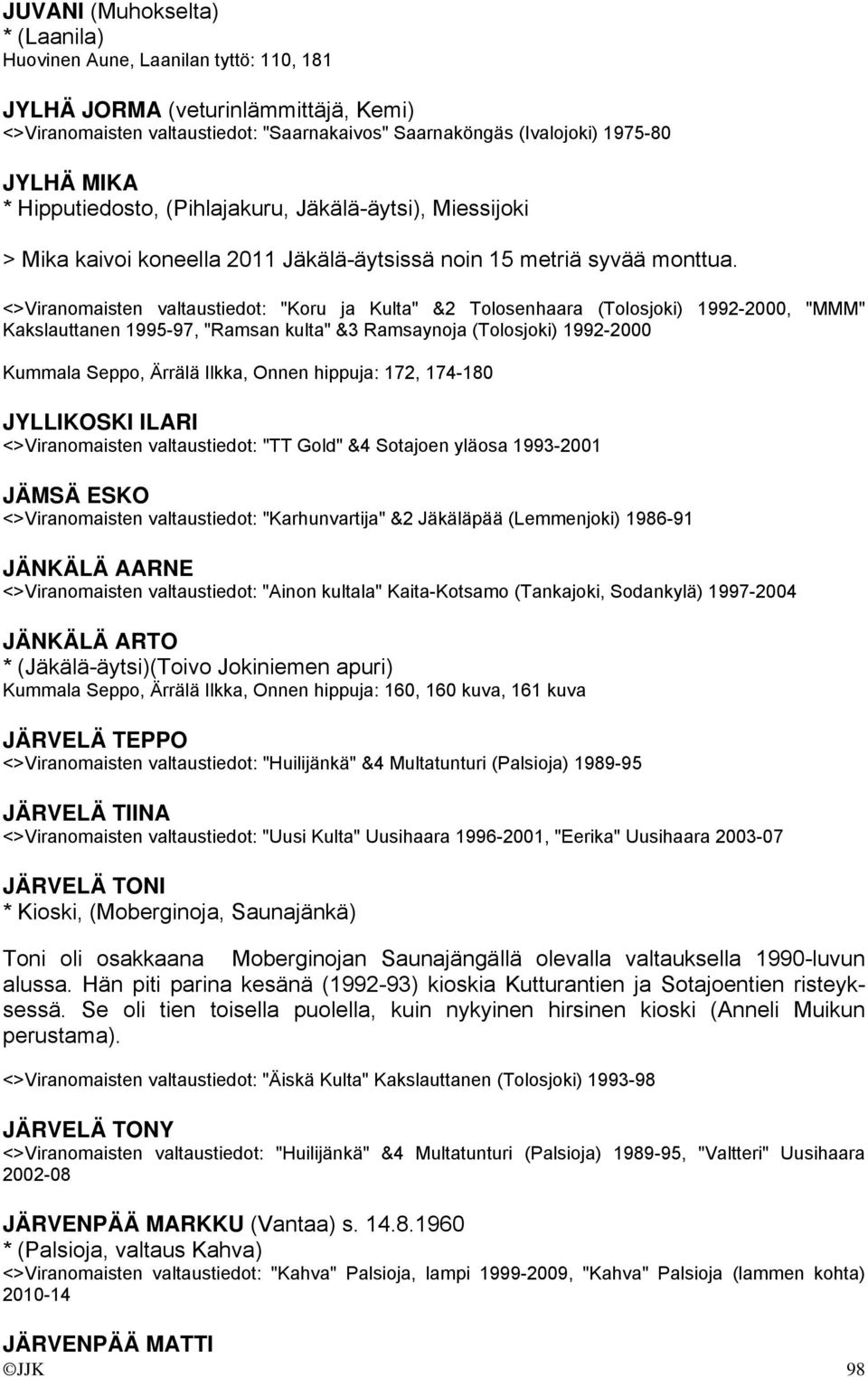 <>Viranomaisten valtaustiedot: "Koru ja Kulta" &2 Tolosenhaara (Tolosjoki) 1992-2000, "MMM" Kakslauttanen 1995-97, "Ramsan kulta" &3 Ramsaynoja (Tolosjoki) 1992-2000 Kummala Seppo, Ärrälä Ilkka,