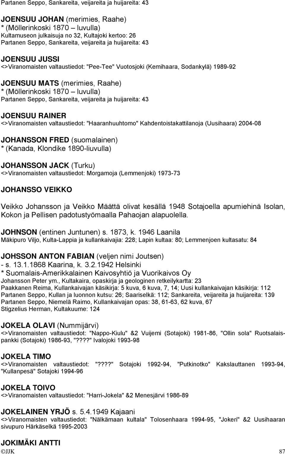 Seppo, Sankareita, veijareita ja huijareita: 43 JOENSUU RAINER <>Viranomaisten valtaustiedot: "Haaranhuuhtomo" Kahdentoistakattilanoja (Uusihaara) 2004-08 JOHANSSON FRED (suomalainen) * (Kanada,