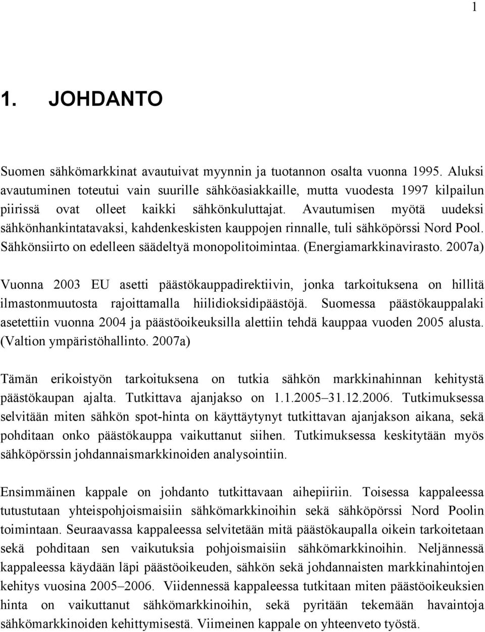 Avautumisen myötä uudeksi sähkönhankintatavaksi, kahdenkeskisten kauppojen rinnalle, tuli sähköpörssi Nord Pool. Sähkönsiirto on edelleen säädeltyä monopolitoimintaa. (Energiamarkkinavirasto.