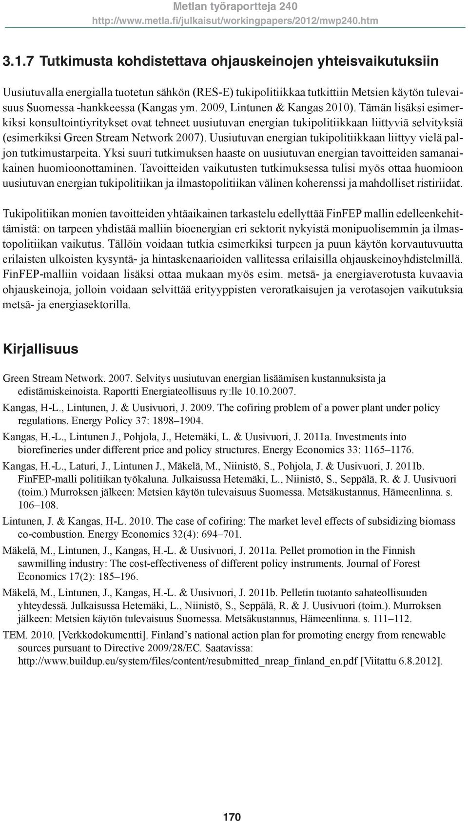 Uusiutuvan energian tukipolitiikkaan liittyy vielä paljon tutkimustarpeita. Yksi suuri tutkimuksen haaste on uusiutuvan energian tavoitteiden samanaikainen huomioonottaminen.