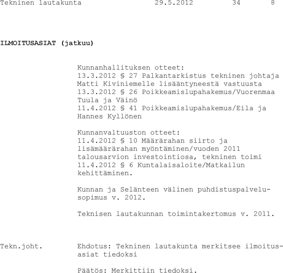 2012 41 Poikkeamislupahakemus/Eila ja Hannes Kyllönen Kunnanvaltuuston otteet: 11.4.2012 10 Määrärahan siirto ja lisämäärärahan myöntäminen/vuoden 2011 talousarvion investointiosa, tekninen toimi 11.