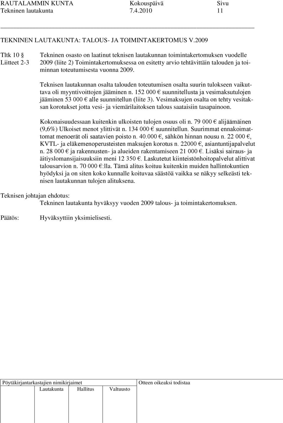 toteutumisesta vuonna 2009. Teknisen lautakunnan osalta talouden toteutumisen osalta suurin tulokseen vaikuttava oli myyntivoittojen jääminen n.