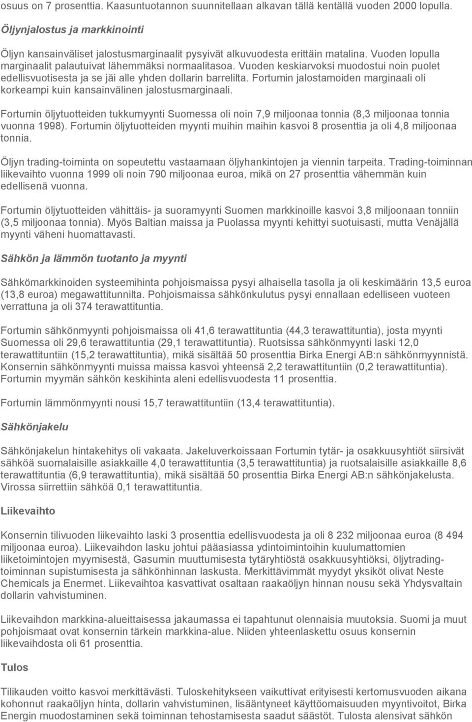 Vuoden keskiarvoksi muodostui noin puolet edellisvuotisesta ja se jäi alle yhden dollarin barrelilta. Fortumin jalostamoiden marginaali oli korkeampi kuin kansainvälinen jalostusmarginaali.