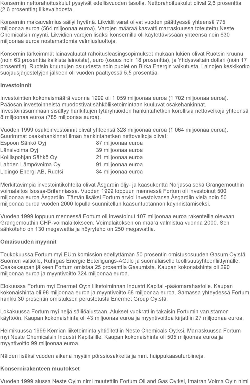 Likvidien varojen lisäksi konsernilla oli käytettävissään yhteensä noin 630 miljoonaa euroa nostamattomia valmiusluottoja.