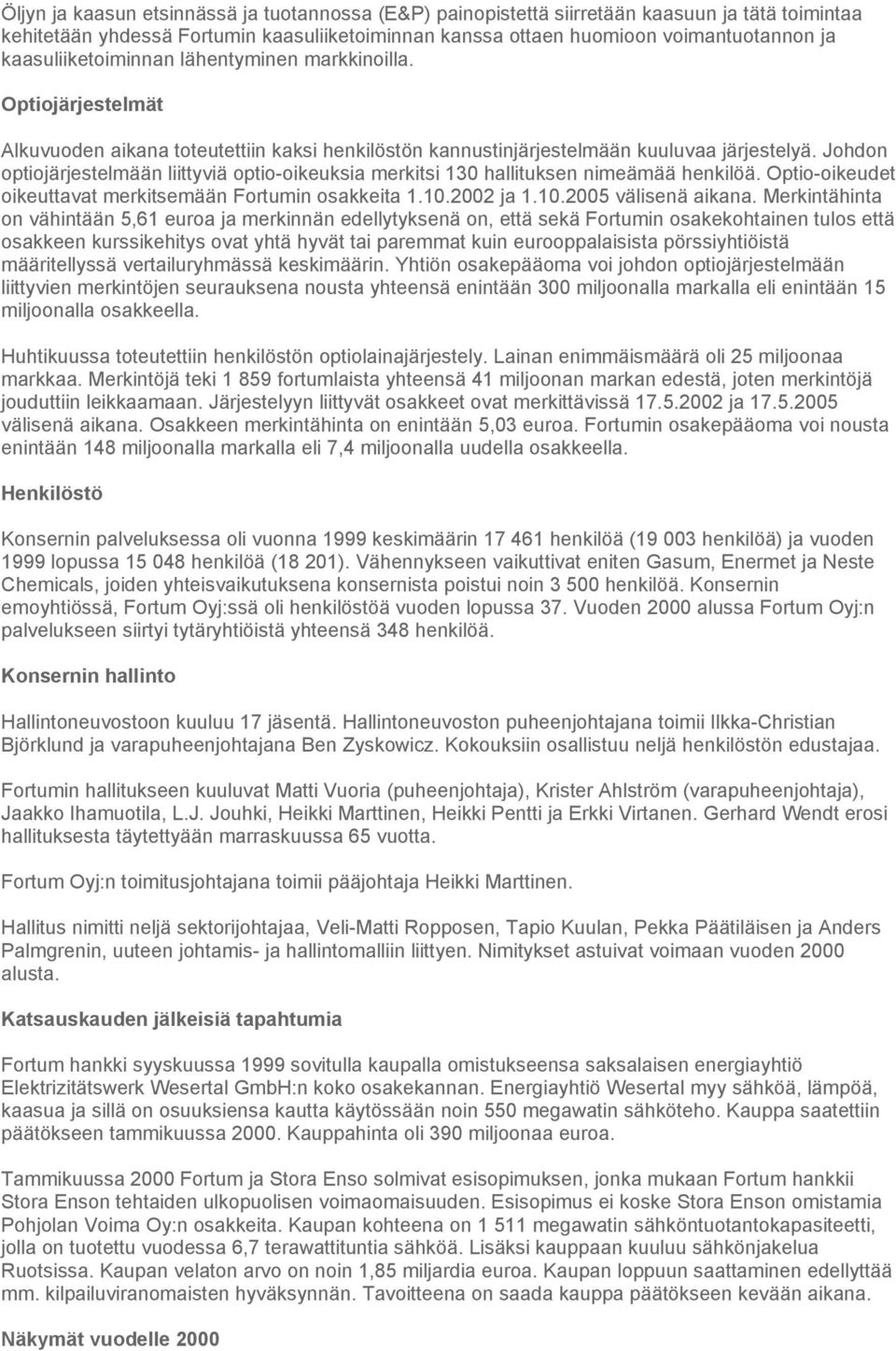 Johdon optiojärjestelmään liittyviä optio-oikeuksia merkitsi 130 hallituksen nimeämää henkilöä. Optio-oikeudet oikeuttavat merkitsemään Fortumin osakkeita 1.10.2002 ja 1.10.2005 välisenä aikana.