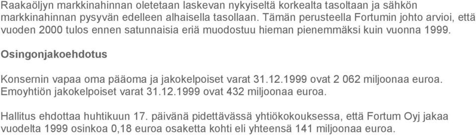 Osingonjakoehdotus Konsernin vapaa oma pääoma ja jakokelpoiset varat 31.12.1999 ovat 2 062 miljoonaa euroa. Emoyhtiön jakokelpoiset varat 31.12.1999 ovat 432 miljoonaa euroa.