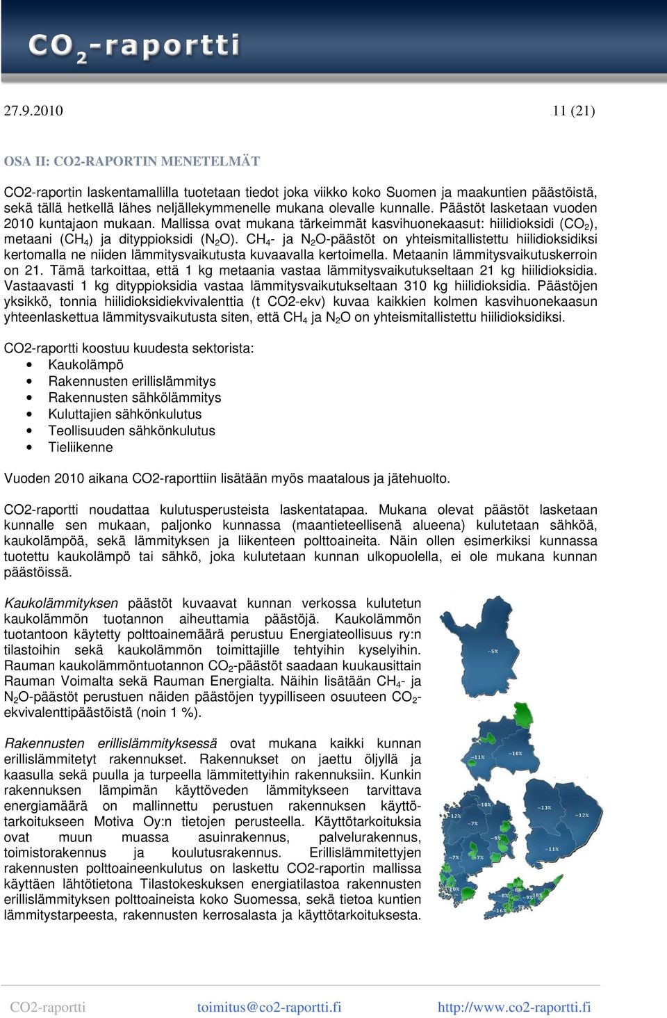 CH 4 - ja N 2 O-päästöt on yhteismitallistettu hiilidioksidiksi kertomalla ne niiden lämmitysvaikutusta kuvaavalla kertoimella. Metaanin lämmitysvaikutuskerroin on 21.