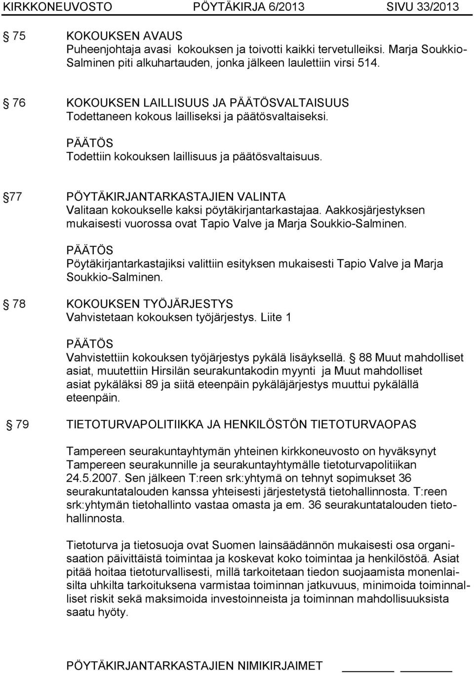 PÄÄTÖS Todettiin kokouksen laillisuus ja päätösvaltaisuus. 77 PÖYTÄKIRJANTARKASTAJIEN VALINTA Valitaan kokoukselle kaksi pöytäkirjantarkastajaa.