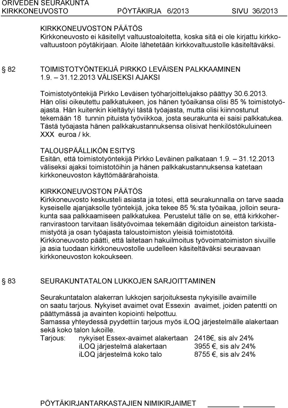 2013 VÄLISEKSI AJAKSI Toimistotyöntekijä Pirkko Leväisen työharjoittelujakso päättyy 30.6.2013. Hän olisi oikeutettu palkkatukeen, jos hänen työaikansa olisi 85 % toimistotyöajasta.