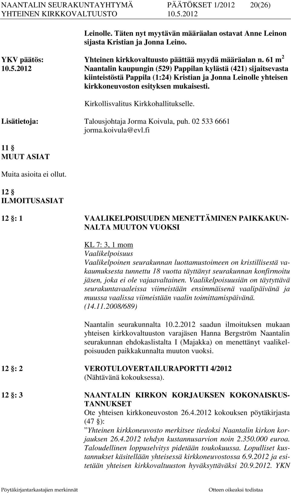 2012 Naantalin kaupungin (529) Pappilan kylästä (421) sijaitsevasta kiinteistöstä Pappila (1:24) Kristian ja Jonna Leinolle yhteisen kirkkoneuvoston esityksen mukaisesti.