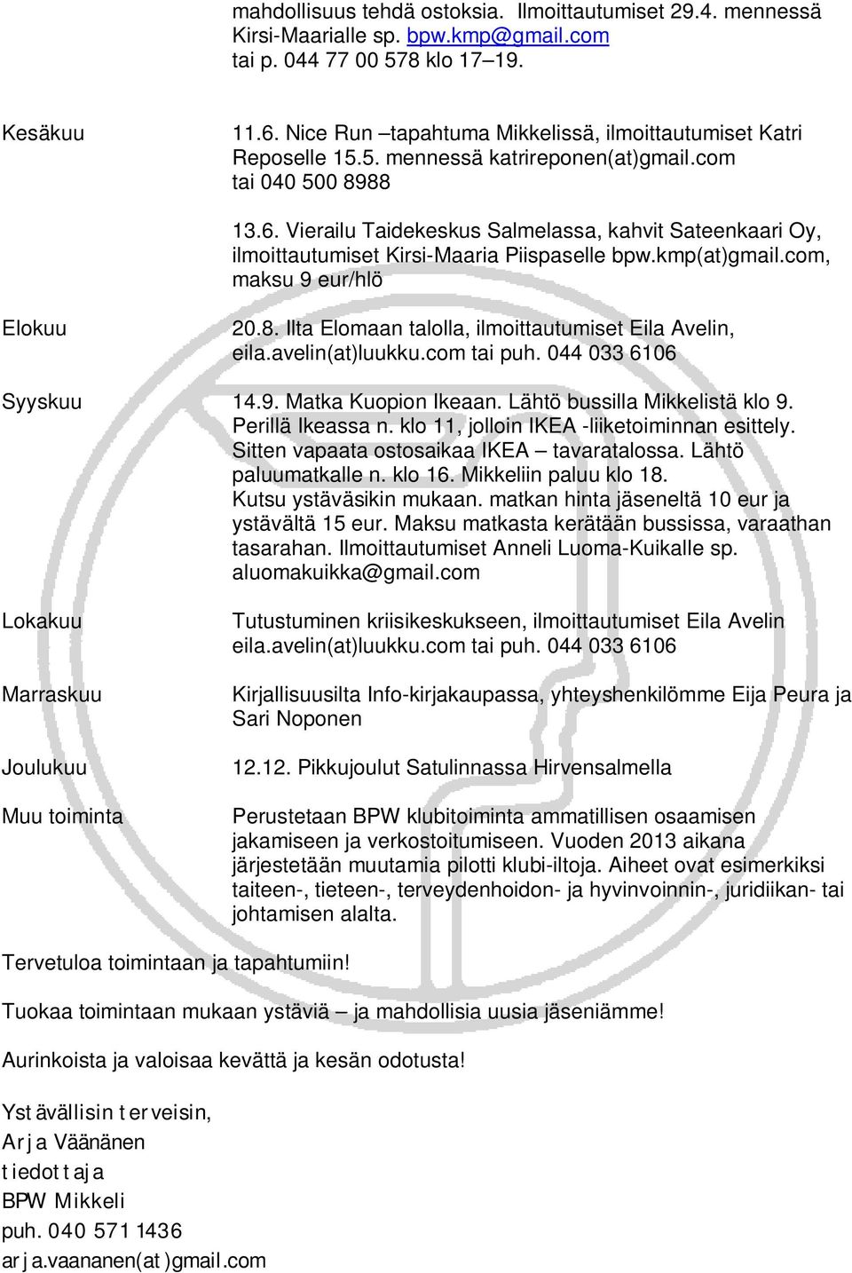 Vierailu Taidekeskus Salmelassa, kahvit Sateenkaari Oy, ilmoittautumiset Kirsi-Maaria Piispaselle bpw.kmp(at)gmail.com, maksu 9 eur/hlö Elokuu 20.8.