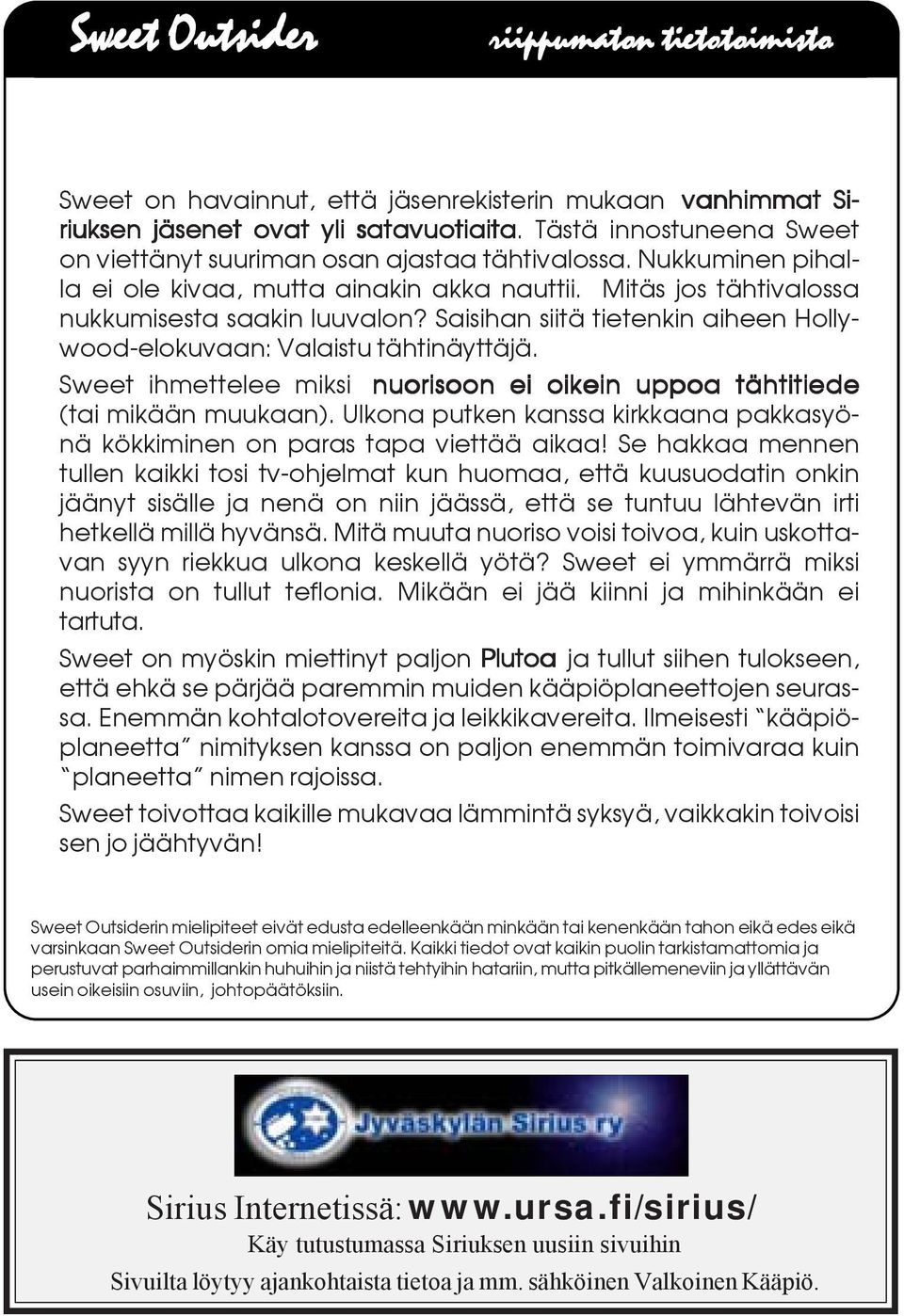 Saisihan siitä tietenkin aiheen Hollywood-elokuvaan: Valaistu tähtinäyttäjä. Sweet ihmettelee miksi nuorisoon ei oikein uppoa tähtitiede (tai mikään muukaan).