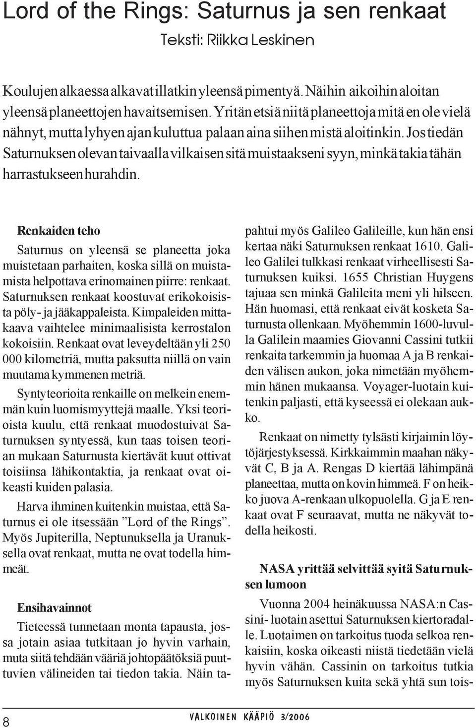 Jos tiedän Saturnuksen olevan taivaalla vilkaisen sitä muistaakseni syyn, minkä takia tähän harrastukseen hurahdin.