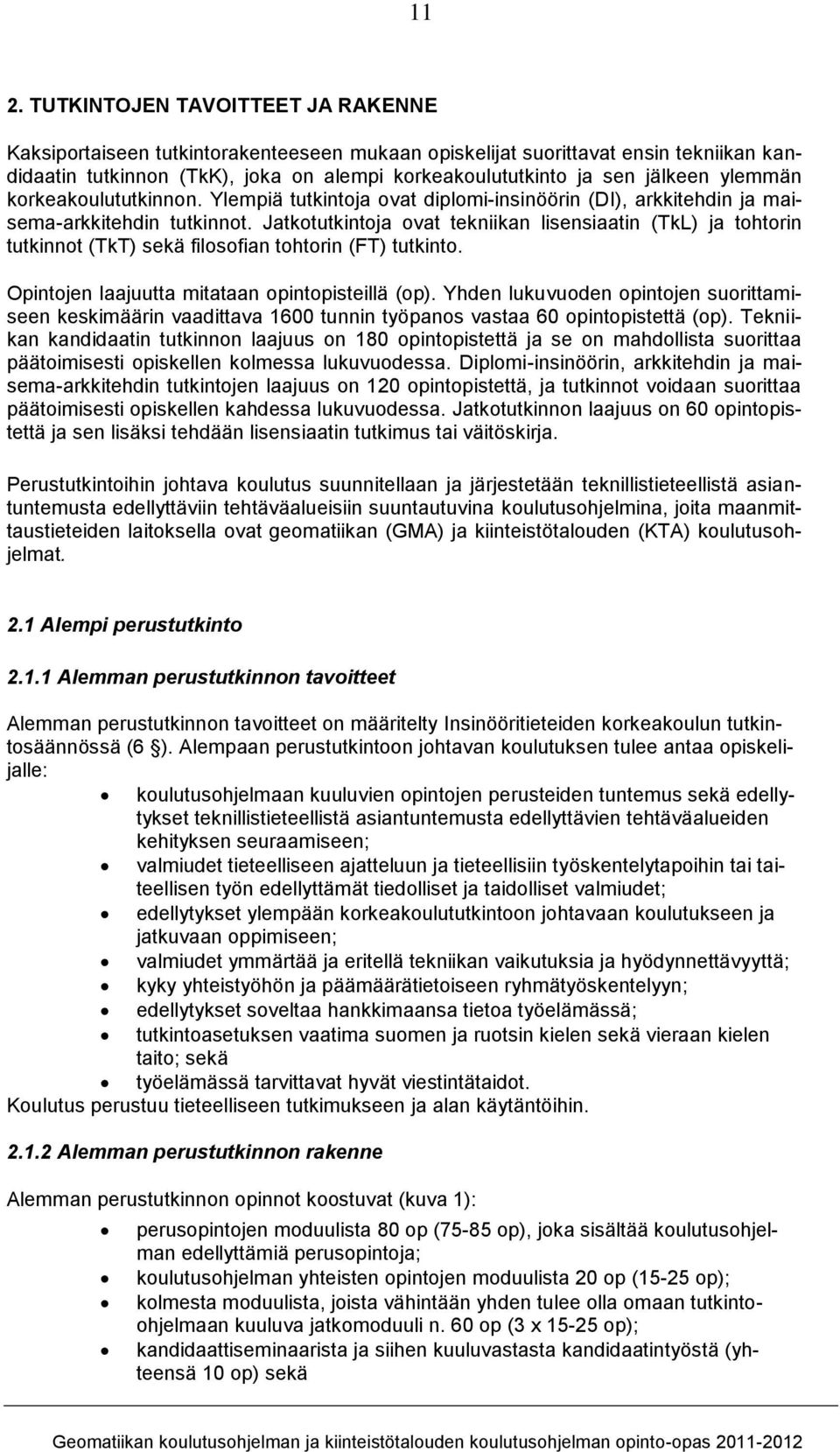 Jatkotutkintoja ovat tekniikan lisensiaatin (TkL) ja tohtorin tutkinnot (TkT) sekä filosofian tohtorin (FT) tutkinto. Opintojen laajuutta mitataan opintopisteillä (op).