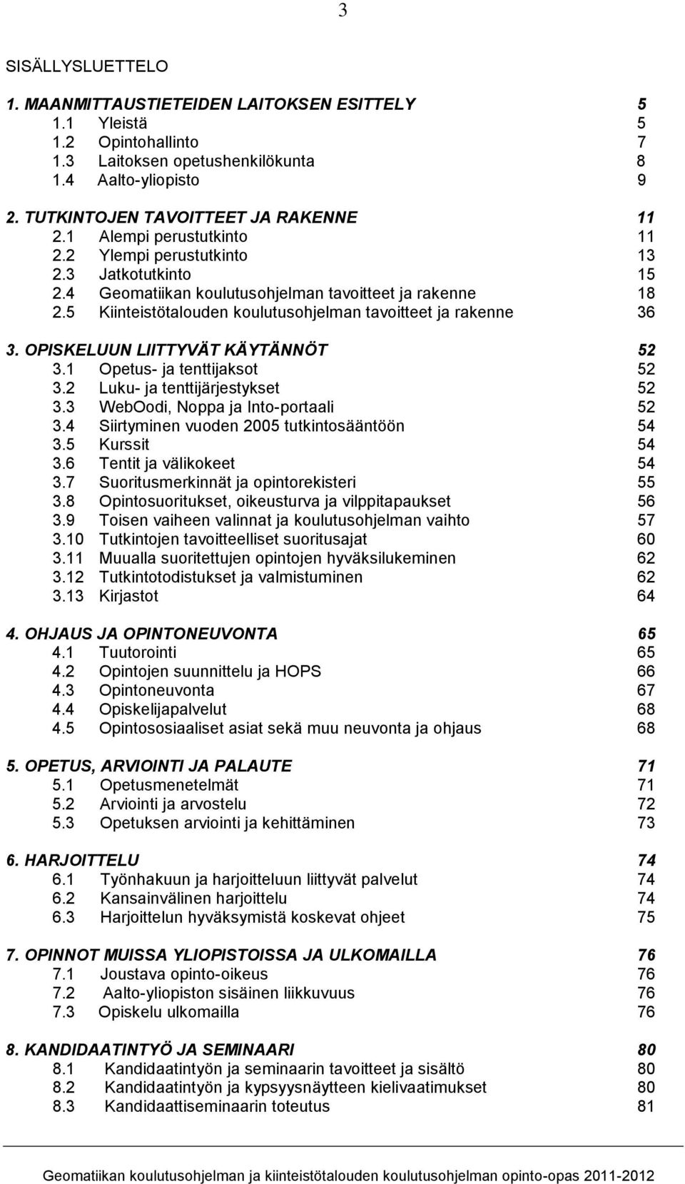 OPISKELUUN LIITTYVÄT KÄYTÄNNÖT 52 3.1 Opetus- ja tenttijaksot 52 3.2 Luku- ja tenttijärjestykset 52 3.3 WebOodi, Noppa ja Into-portaali 52 3.4 Siirtyminen vuoden 2005 tutkintosääntöön 54 3.