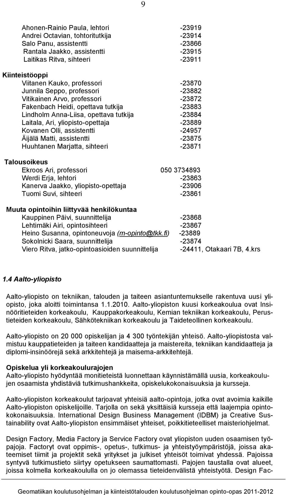 yliopisto-opettaja -23889 Kovanen Olli, assistentti -24957 Äijälä Matti, assistentti -23875 Huuhtanen Marjatta, sihteeri -23871 Talousoikeus Ekroos Ari, professori 050 3734893 Werdi Erja, lehtori