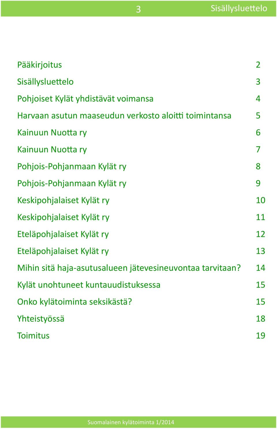 Keskipohjalaiset Kylät ry 10 Keskipohjalaiset Kylät ry 11 Eteläpohjalaiset Kylät ry 12 Eteläpohjalaiset Kylät ry 13 Mihin sitä