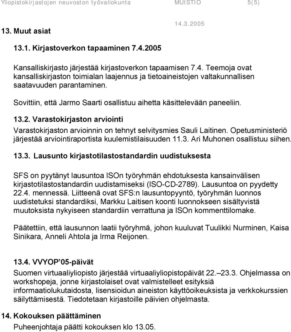 Sovittiin, että Jarmo Saarti osallistuu aihetta käsittelevään paneeliin. 13.2. Varastokirjaston arviointi Varastokirjaston arvioinnin on tehnyt selvitysmies Sauli Laitinen.