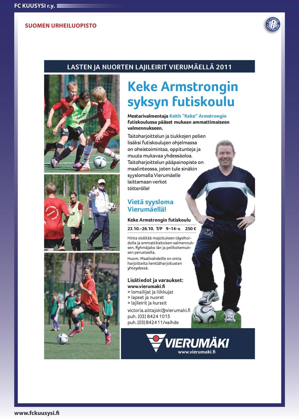 Taitoharjoittelun pääpainopiste on maalinteossa, joten tule sinäkin syyslomalla Vierumäelle laittamaan verkot tötterölle! Vietä syysloma Vierumäellä! Keke Armstrongin futiskoulu 23.10. 26.10. T/P 9 14-v.