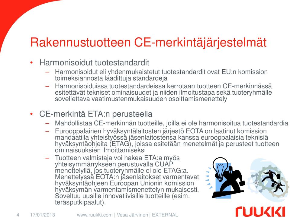 ETA:n perusteella Mahdollistaa CE-merkinnän tuotteille, joilla ei ole harmonisoitua tuotestandardia Eurooppalainen hyväksyntälaitosten järjestö EOTA on laatinut komission mandaatilla yhteistyössä