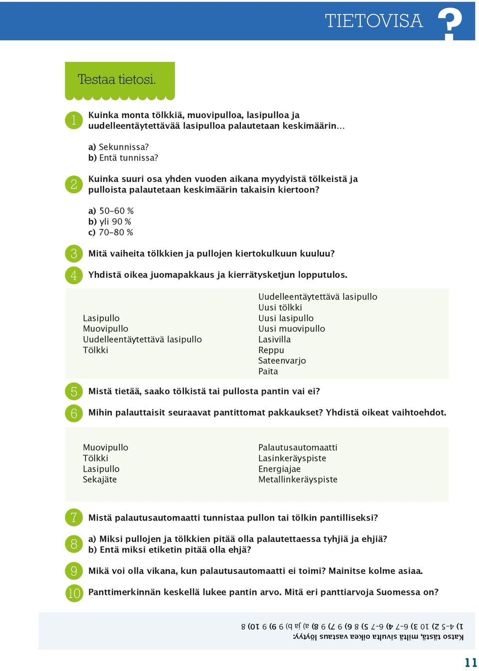 a) 50 60 % b) yli 90 % c) 70 80 % Mitä vaiheita tölkkien ja pullojen kiertokulkuun kuuluu? Yhdistä oikea juomapakkaus ja kierrätysketjun lopputulos.